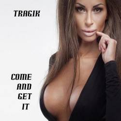 Tragik : Come and Get It